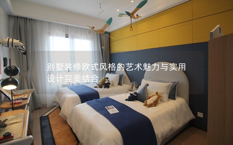別墅裝修歐式風(fēng)格的藝術(shù)魅力與實用設(shè)計完美結(jié)合